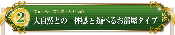 フォーシーズンズ・サヤンの大自然との一体感と選べるお部屋タイプ