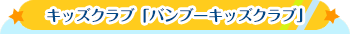 キッズクラブ「バンブーキッズクラブ」