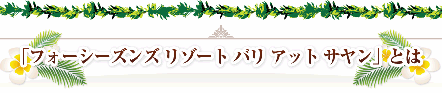 「フォーシーズンズリゾートバリアットサヤン」とは