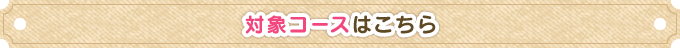 対象コースはこちら