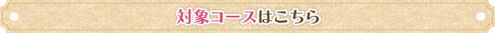対象コースはこちら